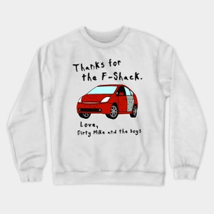 Thanks for the F-Shack. Love Dirty Mike and the Boys Crewneck Sweatshirt